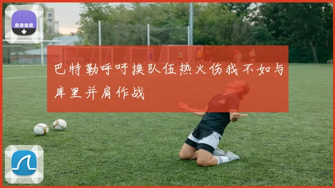 巴特勒呼吁换队伍热火伤我不如与库里并肩作战